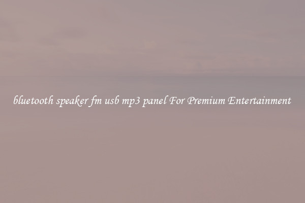 bluetooth speaker fm usb mp3 panel For Premium Entertainment 