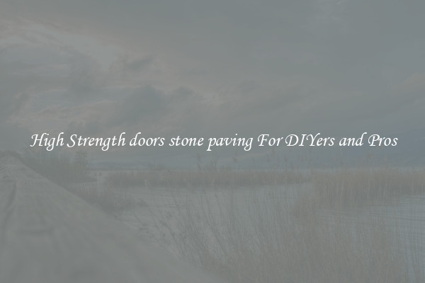 High Strength doors stone paving For DIYers and Pros