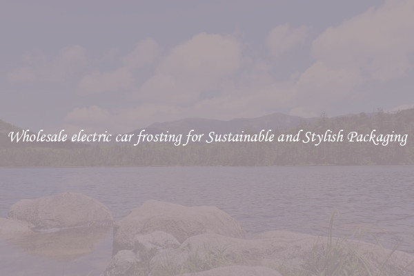 Wholesale electric car frosting for Sustainable and Stylish Packaging