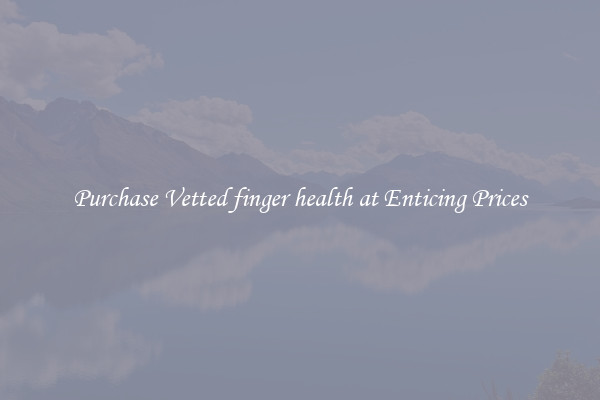 Purchase Vetted finger health at Enticing Prices