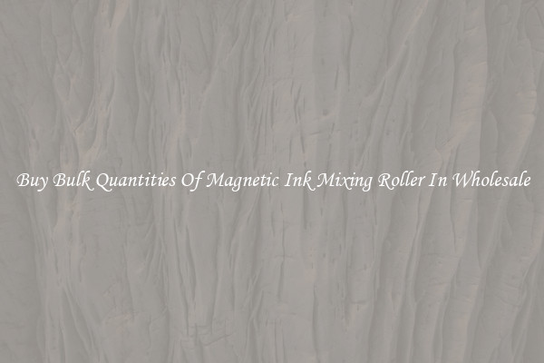 Buy Bulk Quantities Of Magnetic Ink Mixing Roller In Wholesale