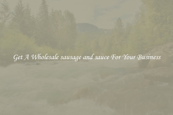 Get A Wholesale sausage and sauce For Your Business