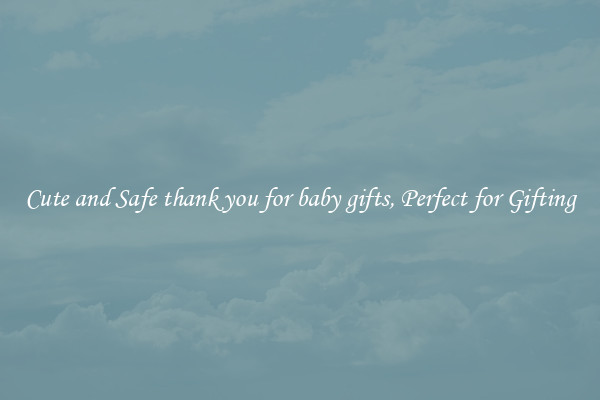 Cute and Safe thank you for baby gifts, Perfect for Gifting