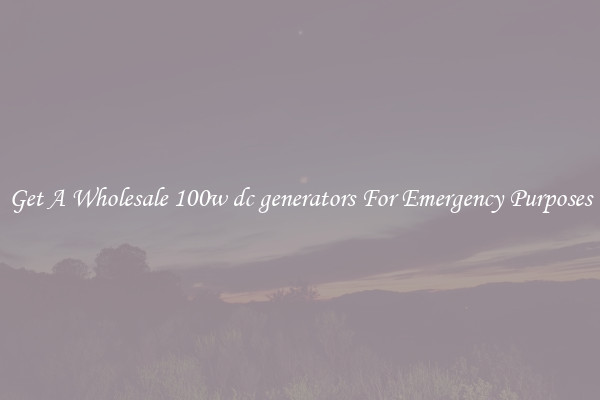 Get A Wholesale 100w dc generators For Emergency Purposes