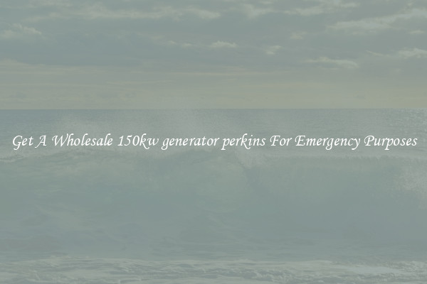Get A Wholesale 150kw generator perkins For Emergency Purposes