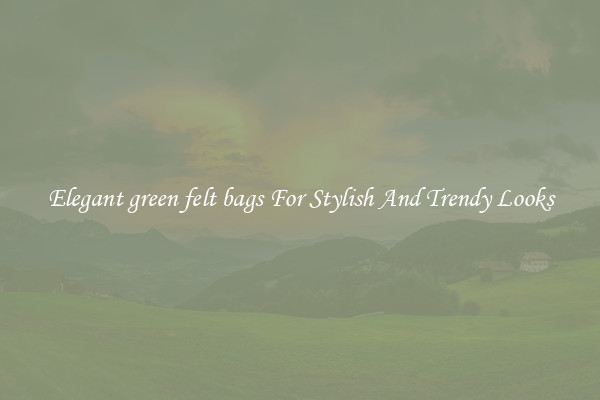Elegant green felt bags For Stylish And Trendy Looks