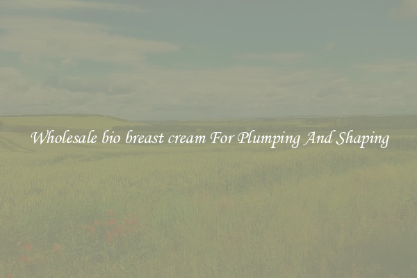 Wholesale bio breast cream For Plumping And Shaping