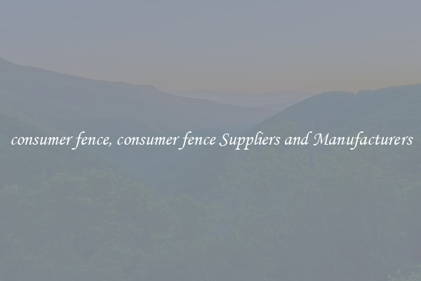 consumer fence, consumer fence Suppliers and Manufacturers