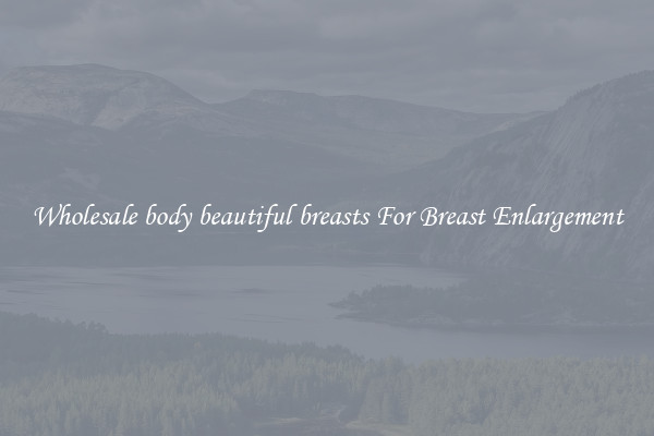 Wholesale body beautiful breasts For Breast Enlargement