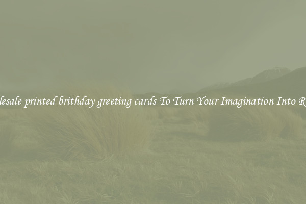 Wholesale printed brithday greeting cards To Turn Your Imagination Into Reality