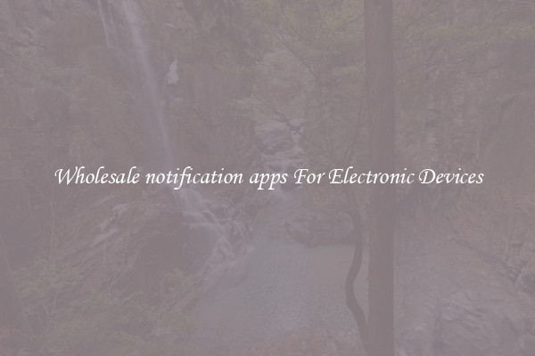 Wholesale notification apps For Electronic Devices