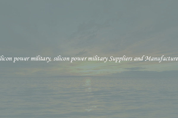 silicon power military, silicon power military Suppliers and Manufacturers