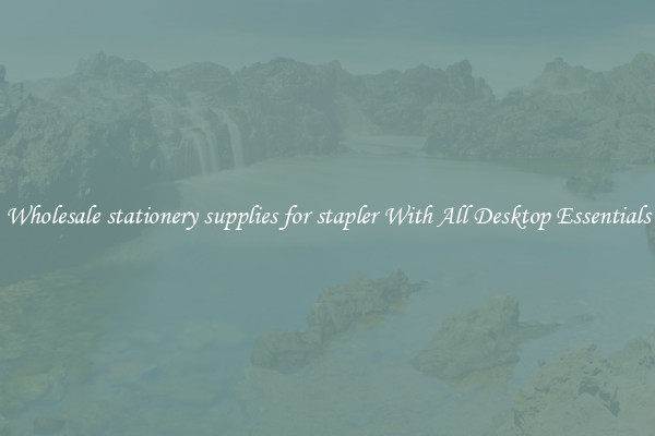 Wholesale stationery supplies for stapler With All Desktop Essentials