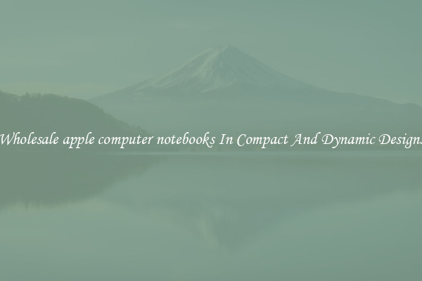 Wholesale apple computer notebooks In Compact And Dynamic Designs