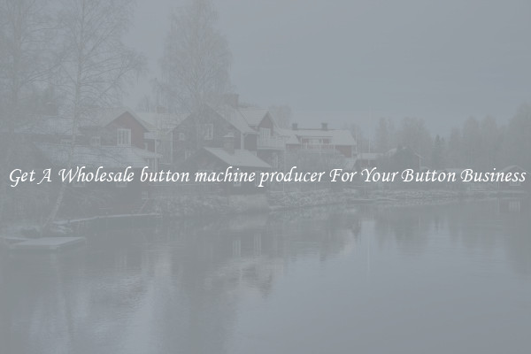 Get A Wholesale button machine producer For Your Button Business