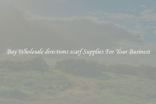 Buy Wholesale directions scarf Supplies For Your Business