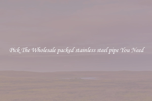 Pick The Wholesale packed stainless steel pipe You Need