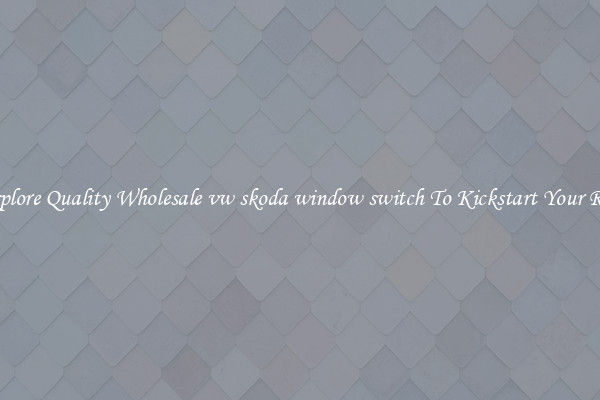 Explore Quality Wholesale vw skoda window switch To Kickstart Your Ride