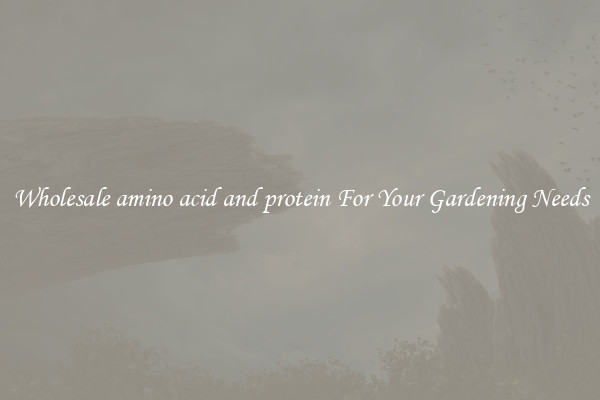 Wholesale amino acid and protein For Your Gardening Needs