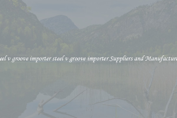 steel v groove importer steel v groove importer Suppliers and Manufacturers