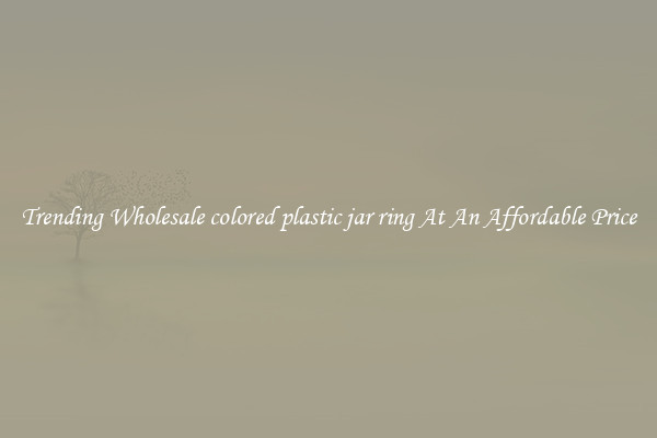 Trending Wholesale colored plastic jar ring At An Affordable Price