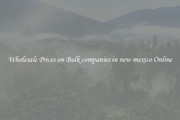 Wholesale Prices on Bulk companies in new mexico Online
