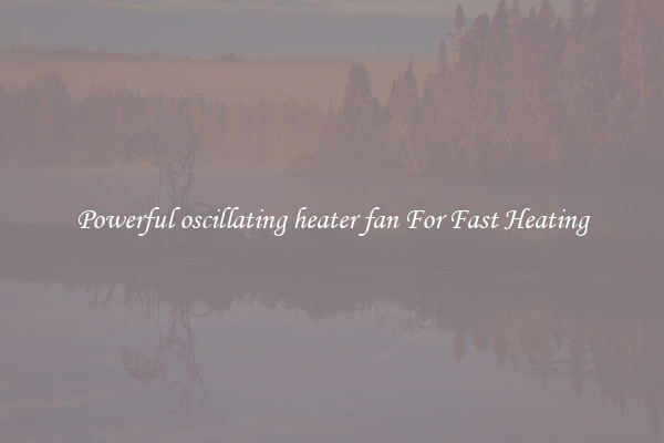 Powerful oscillating heater fan For Fast Heating
