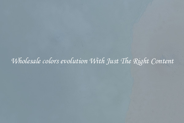 Wholesale colors evolution With Just The Right Content
