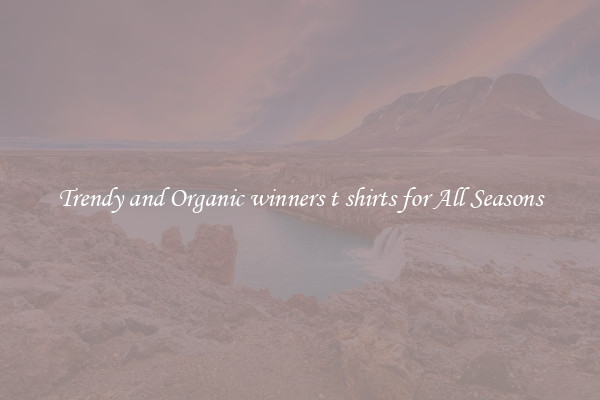 Trendy and Organic winners t shirts for All Seasons