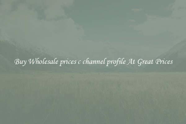 Buy Wholesale prices c channel profile At Great Prices