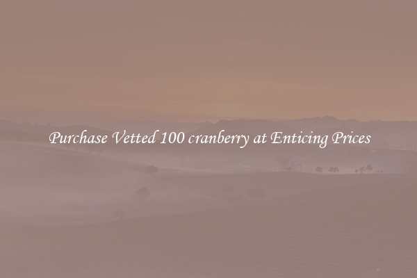 Purchase Vetted 100 cranberry at Enticing Prices