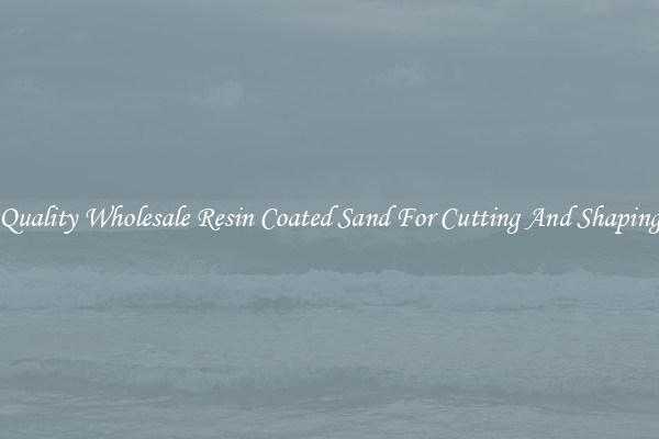 Quality Wholesale Resin Coated Sand For Cutting And Shaping