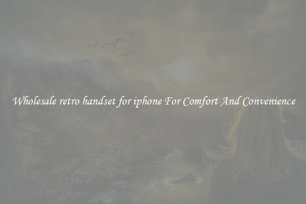 Wholesale retro handset for iphone For Comfort And Convenience