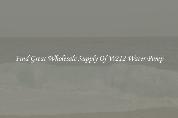Find Great Wholesale Supply Of W212 Water Pump