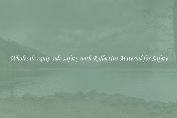 Wholesale equip side safety with Reflective Material for Safety
