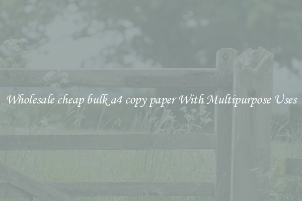 Wholesale cheap bulk a4 copy paper With Multipurpose Uses