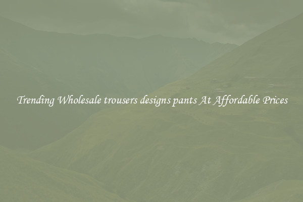 Trending Wholesale trousers designs pants At Affordable Prices