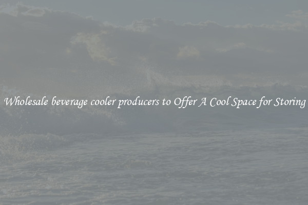Wholesale beverage cooler producers to Offer A Cool Space for Storing