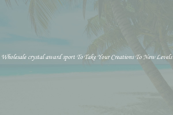 Wholesale crystal award sport To Take Your Creations To New Levels