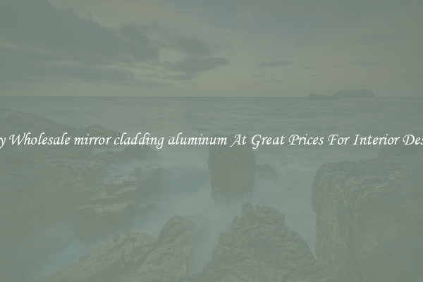 Buy Wholesale mirror cladding aluminum At Great Prices For Interior Design