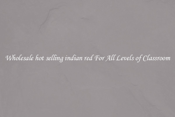 Wholesale hot selling indian red For All Levels of Classroom