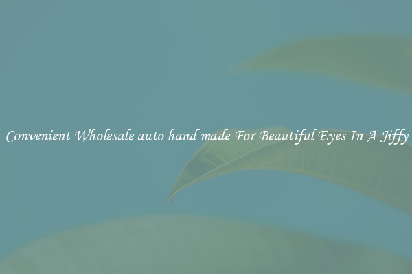 Convenient Wholesale auto hand made For Beautiful Eyes In A Jiffy