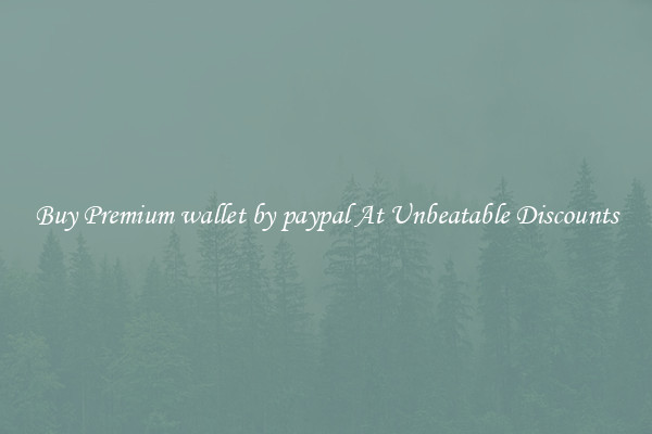 Buy Premium wallet by paypal At Unbeatable Discounts