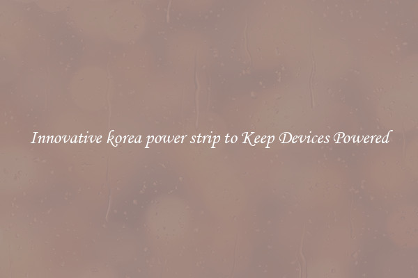 Innovative korea power strip to Keep Devices Powered
