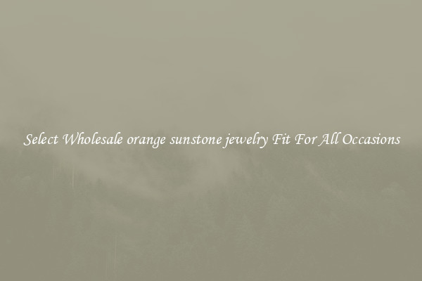 Select Wholesale orange sunstone jewelry Fit For All Occasions