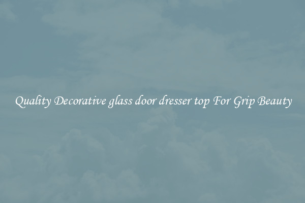 Quality Decorative glass door dresser top For Grip Beauty