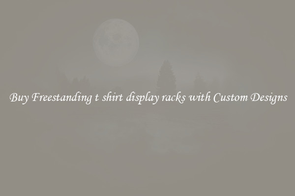 Buy Freestanding t shirt display racks with Custom Designs