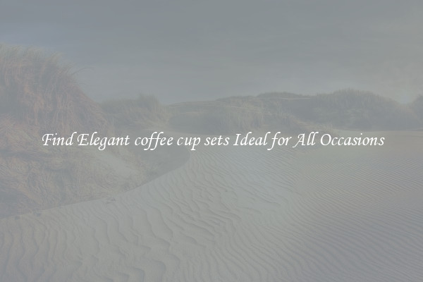 Find Elegant coffee cup sets Ideal for All Occasions