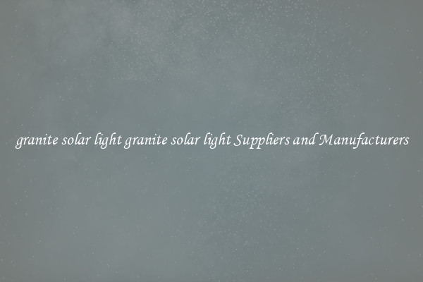 granite solar light granite solar light Suppliers and Manufacturers