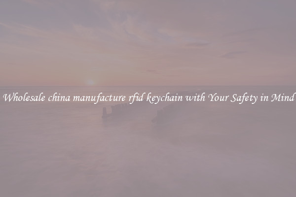 Wholesale china manufacture rfid keychain with Your Safety in Mind